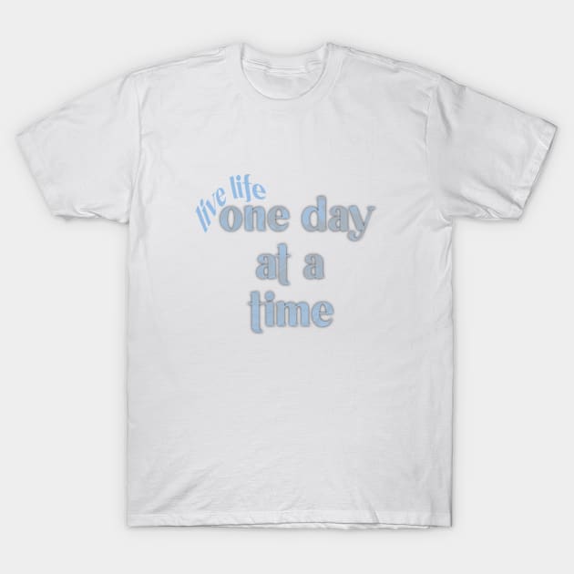 life life one day at a time T-Shirt by morgananjos